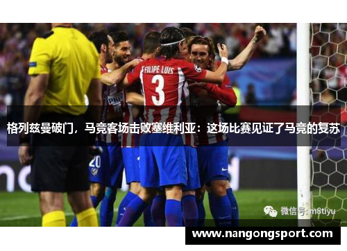 格列兹曼破门，马竞客场击败塞维利亚：这场比赛见证了马竞的复苏
