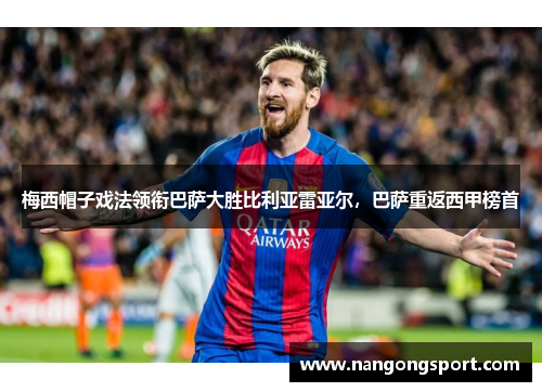 梅西帽子戏法领衔巴萨大胜比利亚雷亚尔,巴萨重返西甲榜首